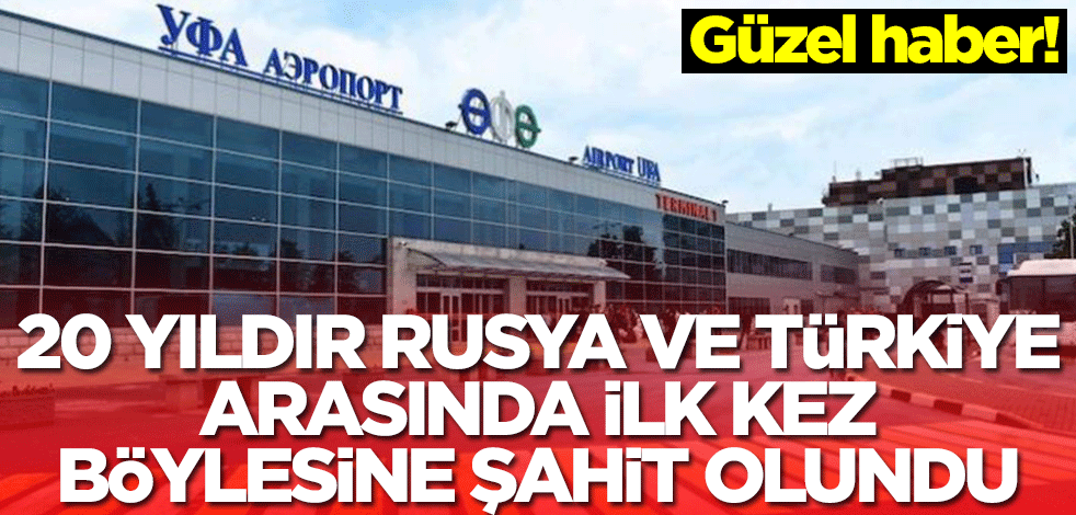 Rusya-Türkiye arasında 20 yıldır bir ilk! 'İlk kez böylesine şahit oluyorum' diyerek duyurdu