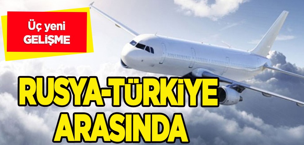 Rusya-Türkiye arasındaki uçuşlar devam ediyor! Ruslar, izni verdik: Çok büyük, önemli 3 şok gelişme