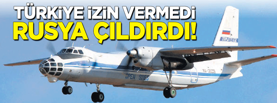Rusya: Türkiye gözlem uçuşuna izin vermedi