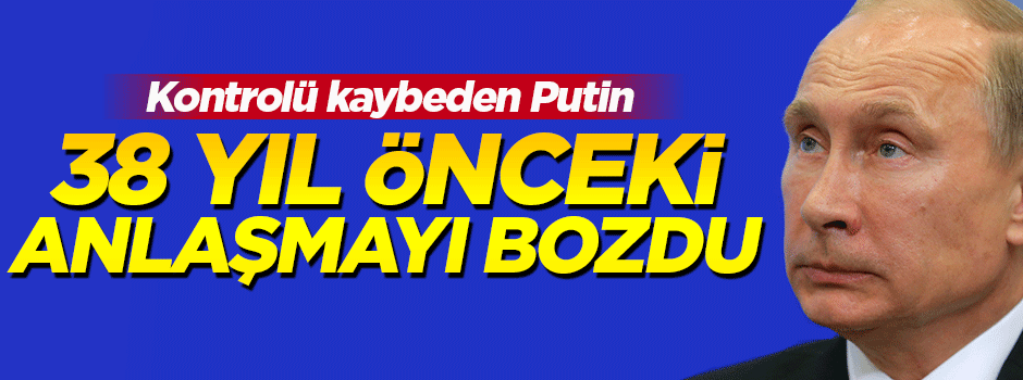 Rusya, Türkiye ile 38 yıl önce imzaladığı anlaşmadan çekildi