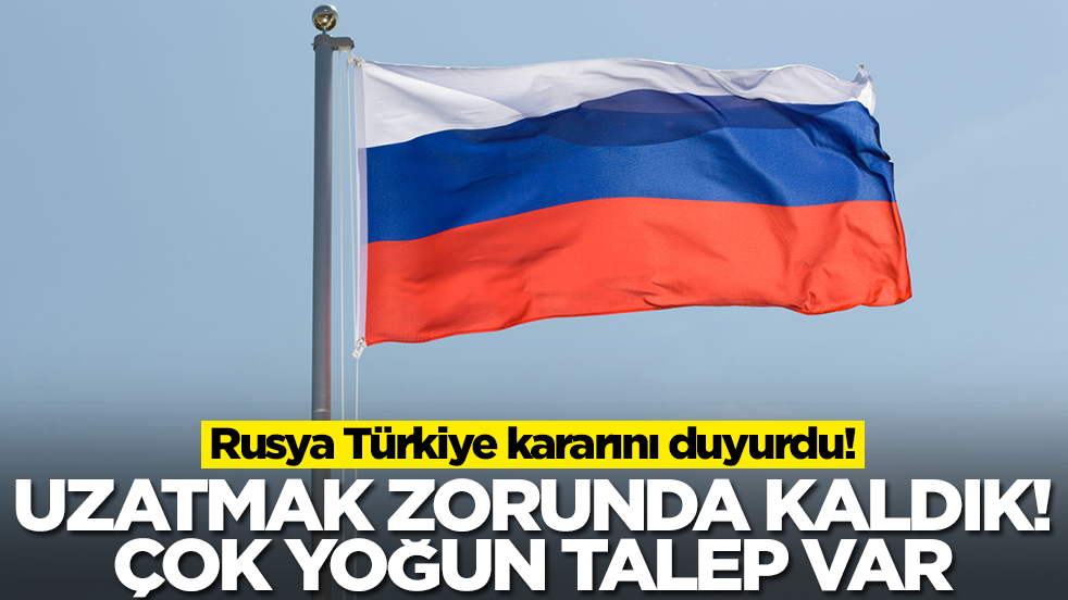 Rusya Türkiye kararını duyurdu! Uzatmak zorunda kaldık, çok yoğun talep var