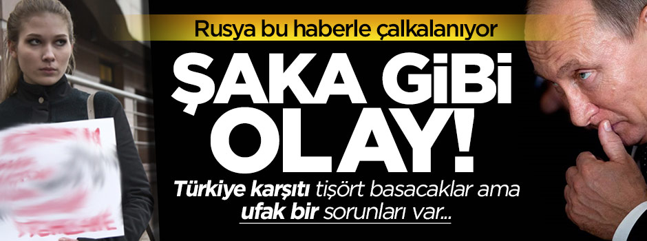Rusya'da Türkiye karşıtı tişörtler bakın neden yapılamıyor
