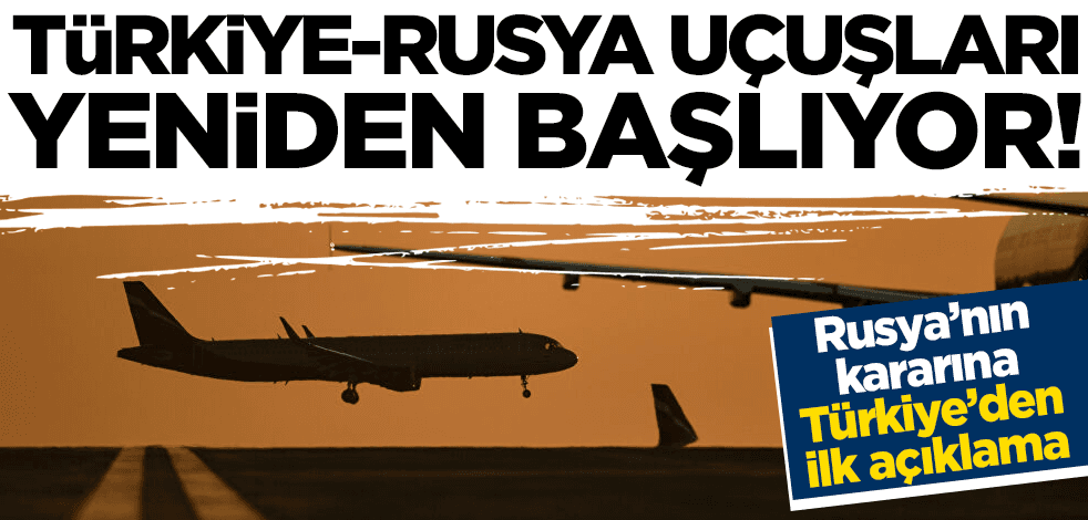 Rusya-Türkiye uçuşları yeniden başlıyor! Türkiye'den ilk açıklama