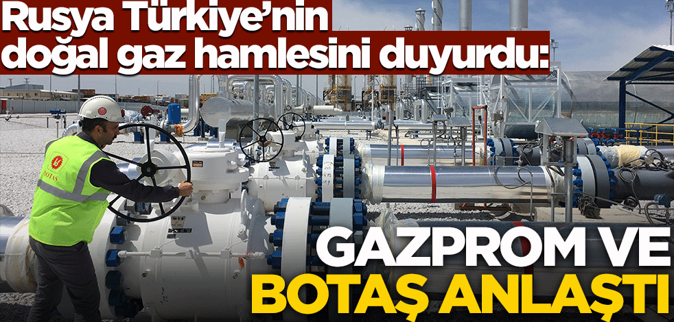 Rusya Türkiye'nin doğal gaz hamlesini duyurdu: Gazprom ve Botaş anlaştı