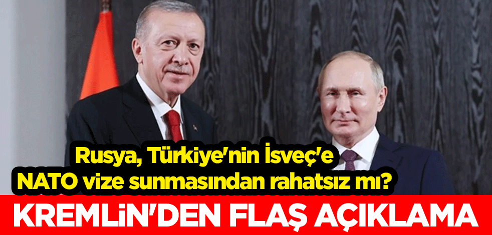 Rusya, Türkiye'nin İsveç'e NATO vize sunmasından rahatsız mı? Kremlin'den flaş açıklama