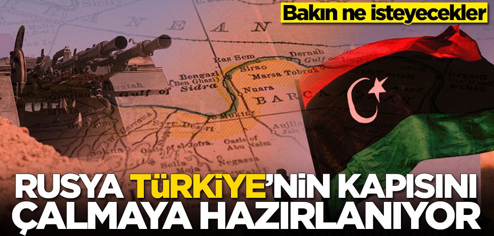 Rusya, Libya konusunda Türkiye'nin kapısını çalmaya hazırlanıyor! Bakın ne isteyecekler