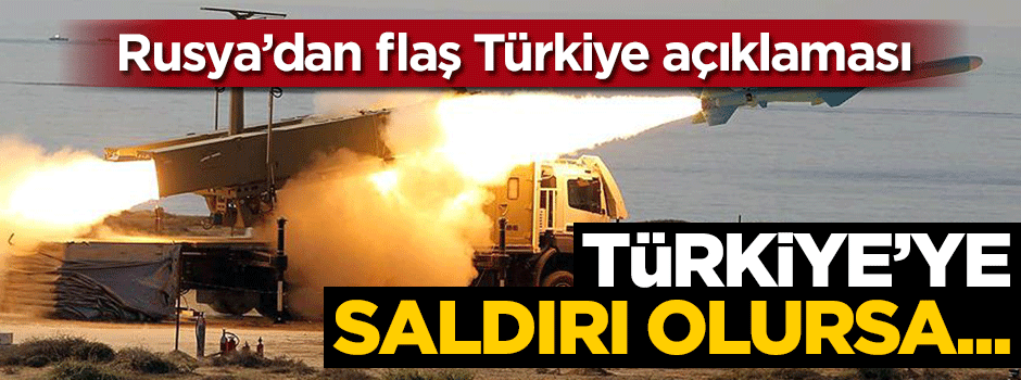 Rusya: Türkiye'ye saldırı olursa...