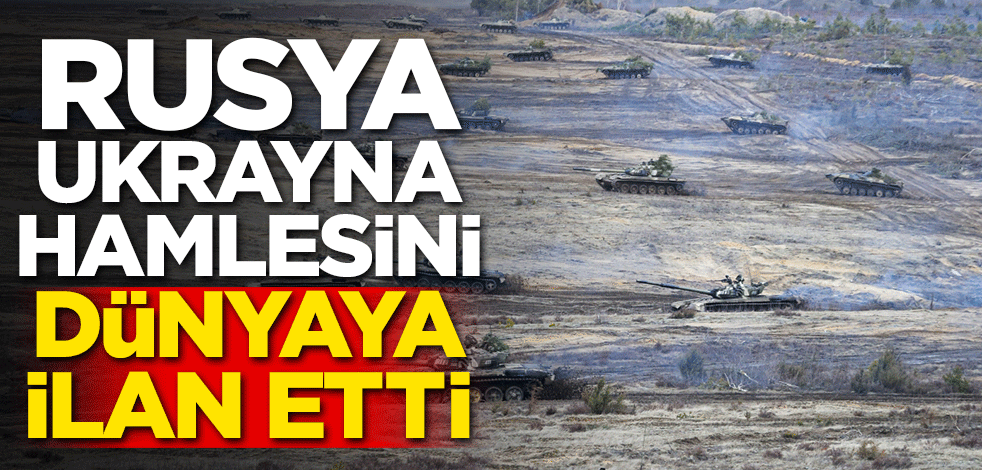 Rusya Ukrayna hamlesini dünyaya ilan etti