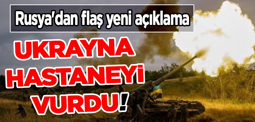 Rusya-Ukrayna savaşı! Rusya'dan flaş yeni açıklama: Ukrayna kasten hastaneyi vurdu, ölü ve yaralılar var