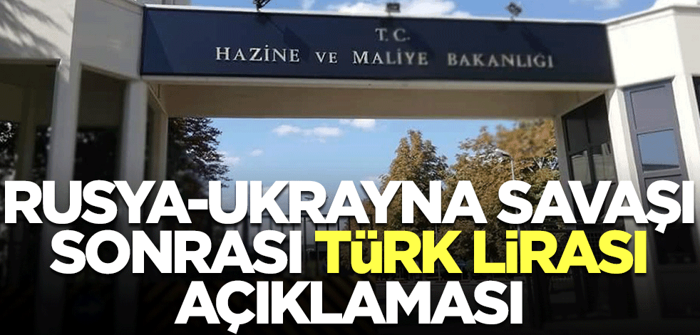 Rusya-Ukrayna savaşı sonrası bakanlıktan Türk lirası açıklaması
