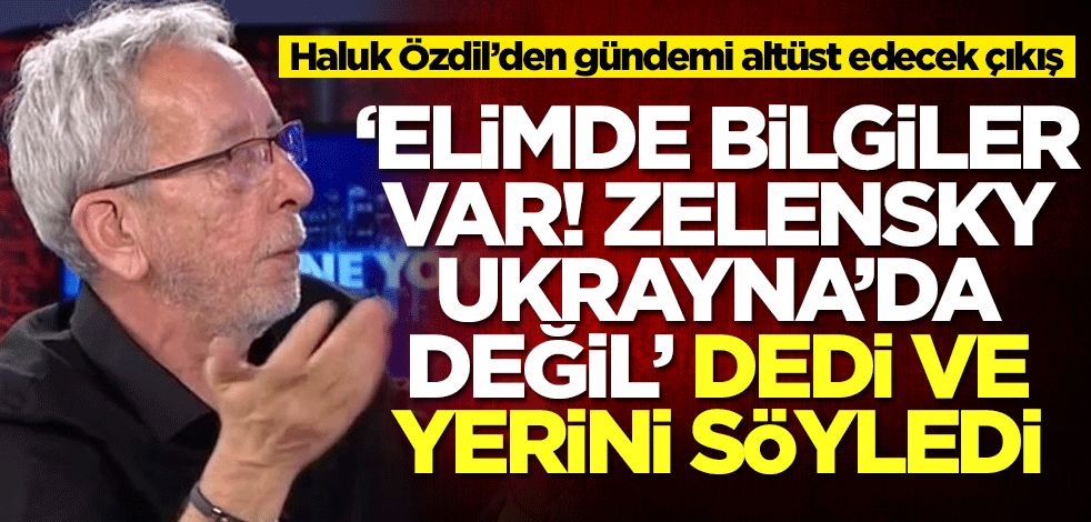 Rusya-Ukrayna savaşına dair Haluk Özdil'den olay çıkış: Elimde bilgiler var! Zelensky orada