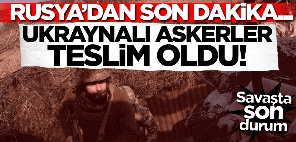 Rusya-Ukrayna savaşında son durum! Rusya duyurdu: Ukraynalı askerler teslim oldu!