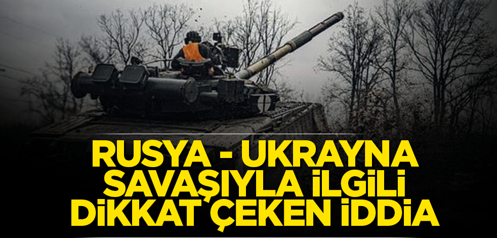 Rusya - Ukrayna savaşıyla ilgili dikkat çeken iddia