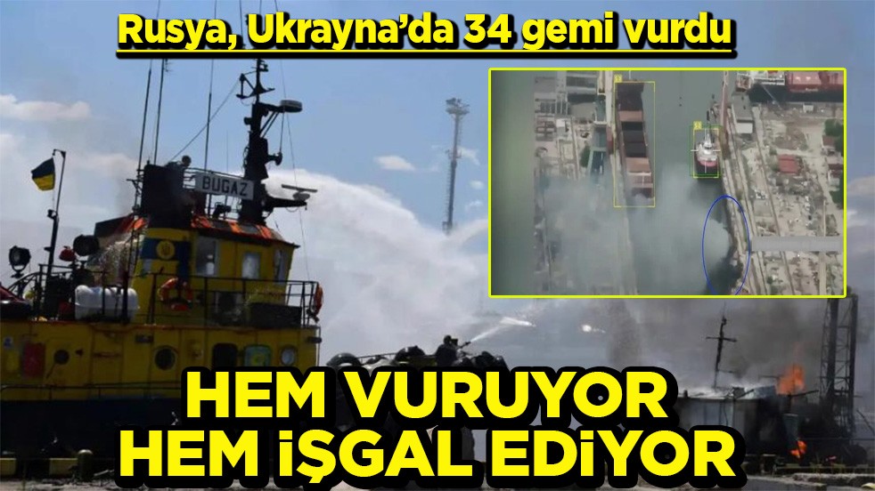 Rusya, Ukrayna’da 34 gemi vurdu Hem vuruyor hem işgal ediyor