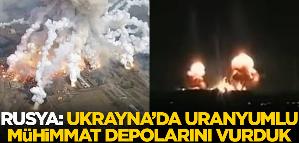 Rusya: Ukrayna'da uranyumlu mühimmat depolarını vurduk