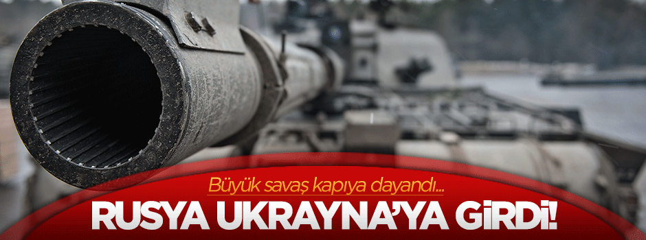 Rusya, Ukrayna'ya girdi!
