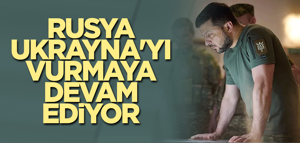 Rusya Ukrayna'yı vurmaya devam ediyor