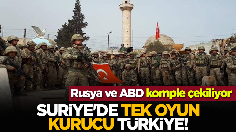 Rusya ve ABD çekiliyor: Suriye'de tek oyun kurucu Türkiye!