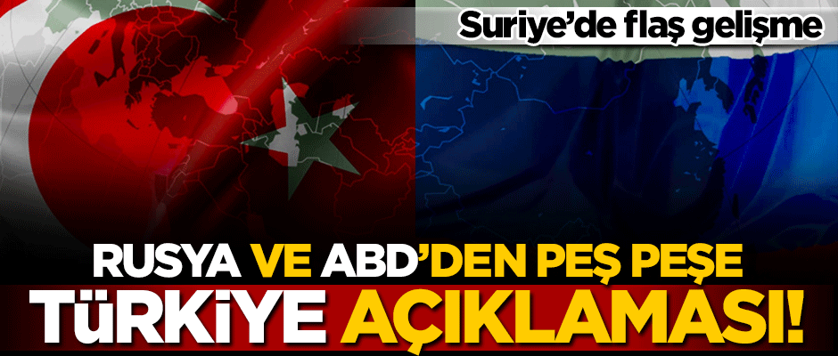 Rusya ve ABD'den peş peşe Türkiye açıklamaları