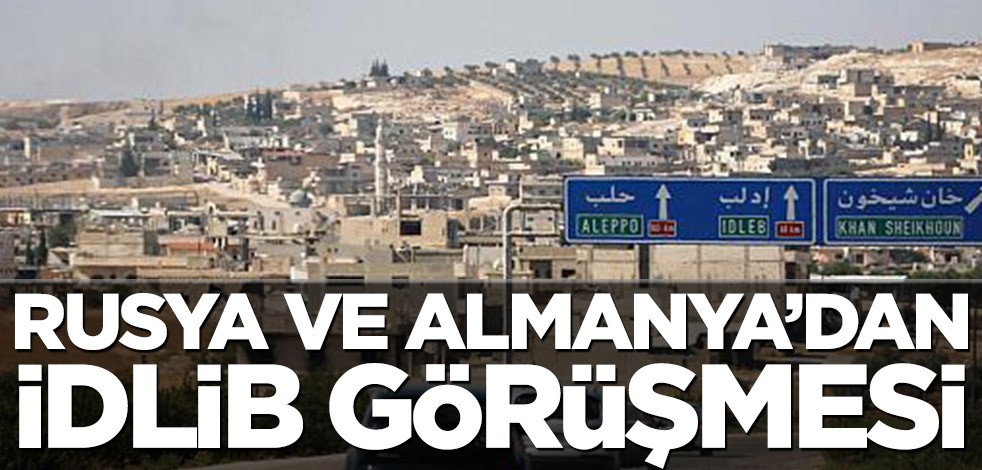 Rusya ve Almanya’dan İdlib görüşmesi