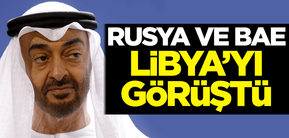 Rusya ve BAE, Libya'yı görüştü
