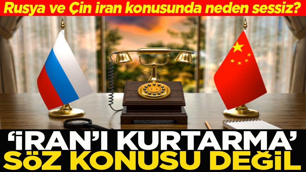 Rusya ve Çin İran konusunda neden sessiz? iran'ı kurtarma söz konusu değil
