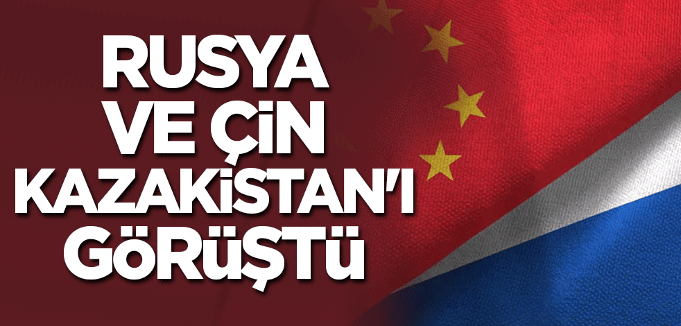 Rusya ve Çin Kazakistan'ı görüştü