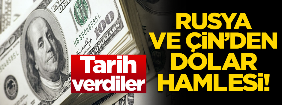 Rusya ve Çin'den dolar hamlesi! 2019'da başlıyorlar