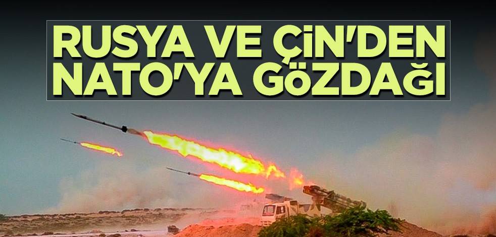 Rusya ve Çin'den NATO'ya gözdağı