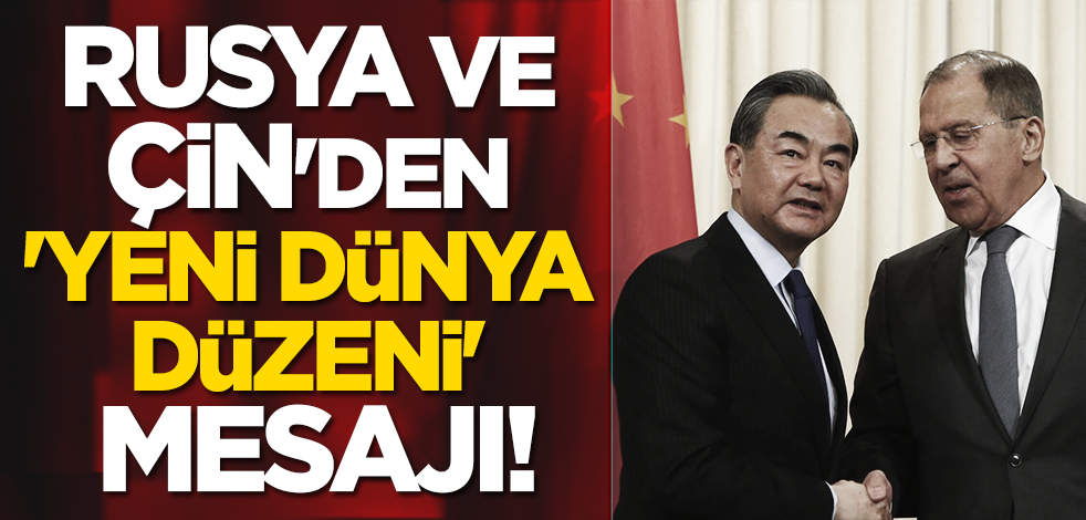 Rusya ve Çin'den 'yeni dünya düzeni' mesajı!