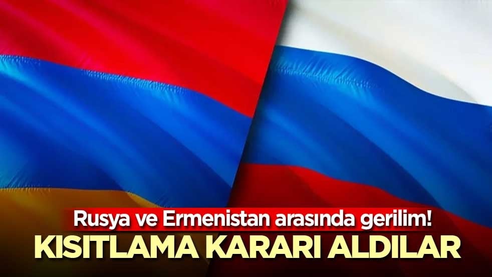Rusya ve Ermenistan arasında gerilim! Kısıtlama kararı aldılar