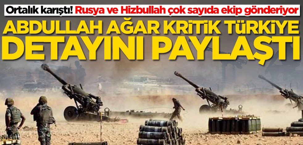 Rusya ve Hizbullah çok sayıda ekip gönderiyor! Abdullah Ağar, kritik Türkiye detayını paylaştı