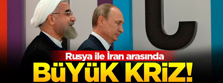 Rusya ve İran arasında büyük kriz!