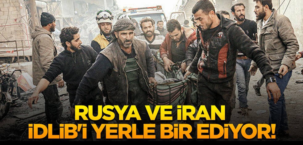 Rusya ve İran İdlib'i yerle bir ediyor!