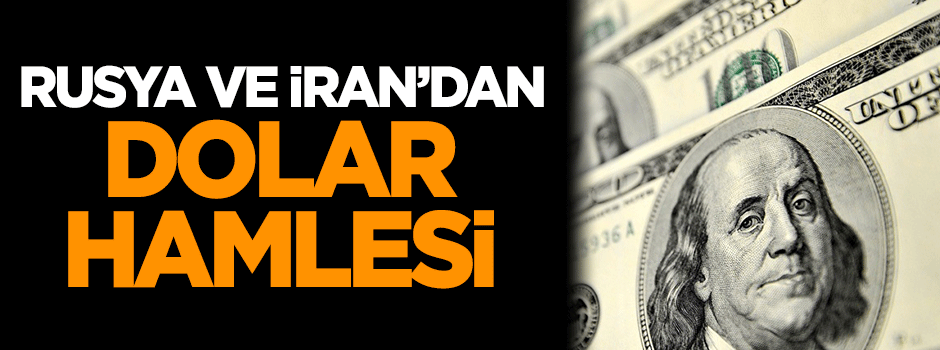 Rusya ve İran'dan dolar hamlesi