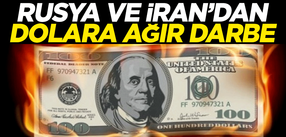Rusya ve İran'dan dolara ağır darbe