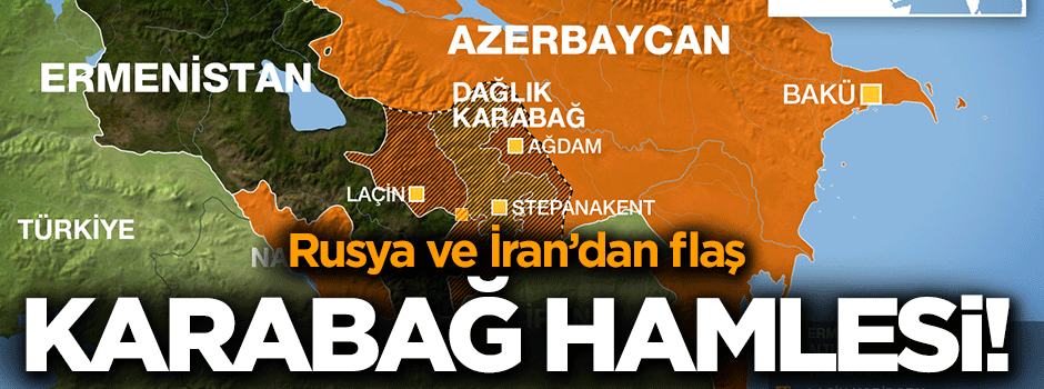 Rusya ve İran'dan Karabağ hamlesi