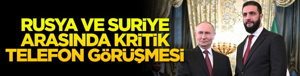 Rusya ve Suriye arasında kritik telefon görüşmesi