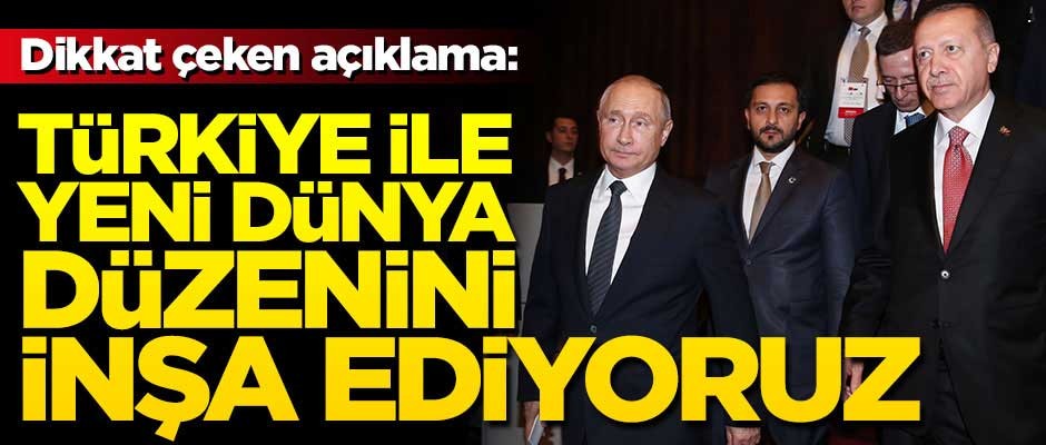 "Rusya ve Türkiye yeni dünya düzenini inşa ediyor"