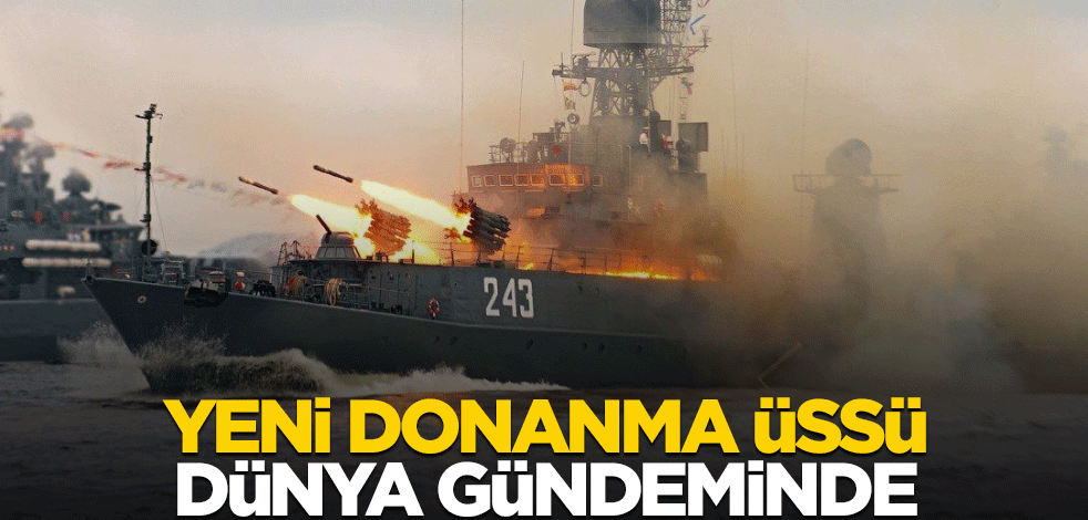 Rusya yeni donanma üssü kuracak! Üssün konumu dünya gündeminde