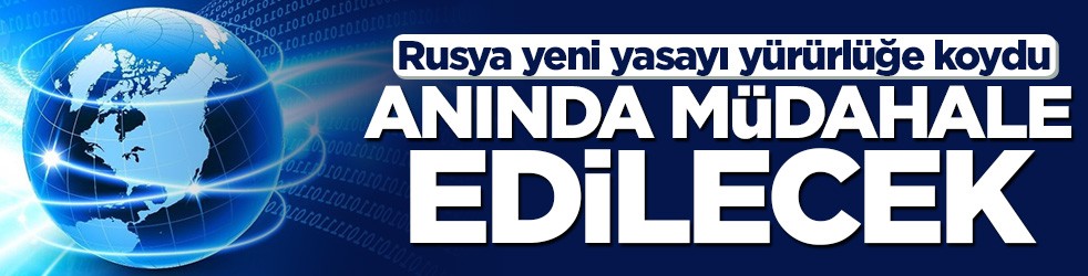 Rusya yeni yasayı yürürlüğe koydu! Anında müdahale edilecek