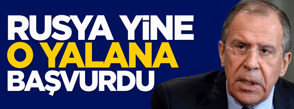 Rusya yine o yalana başvurdu
