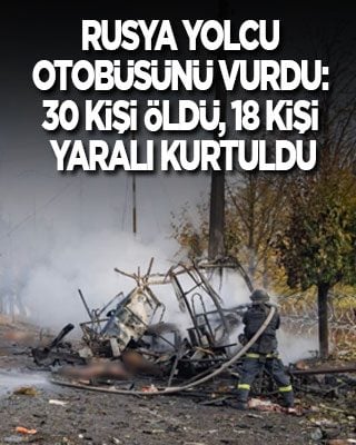 Rusya yolcu otobüsünü vurdu: 30 kişi öldü, 18 kişi yaralı kurtuldu