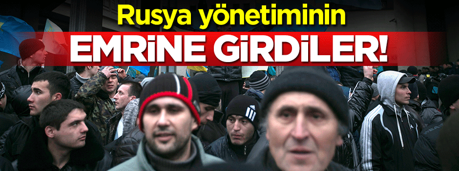 'Rusya yönetiminin emrine girdiler'