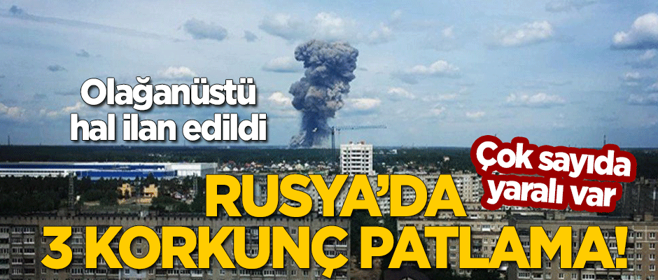 Rusya'da 3 korkunç patlama! Olağanüstü hal ilan edildi
