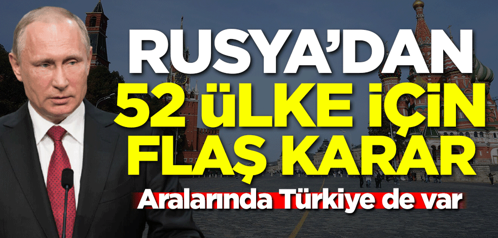 Rusya'dan 52 ülke için önemli karar! Aralarında Türkiye de var