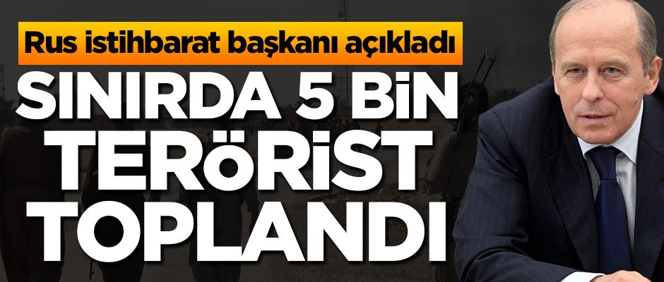 Rusya'da alarm! Kuzey sınırında 5 bin terörist toplandı