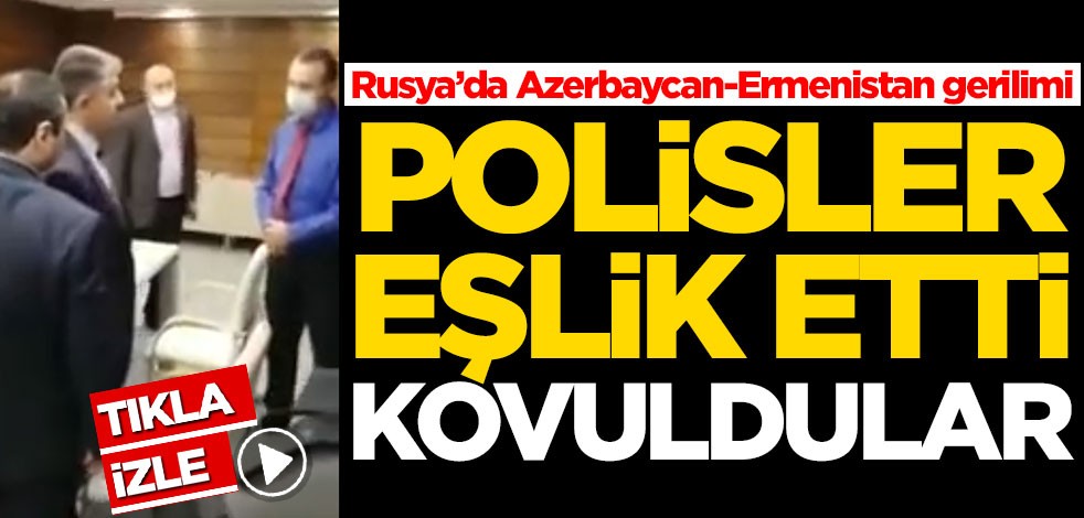 Rusya’da Azerbaycan-Ermenistan gerilimi! Polisler eşliğinde kovuldular