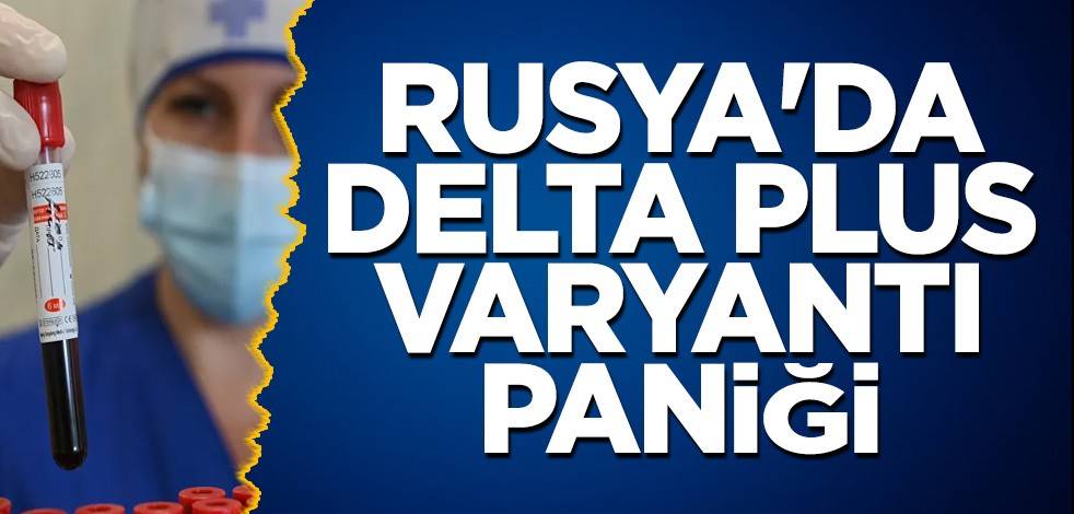 Rusya'da Delta Plus varyantı paniği