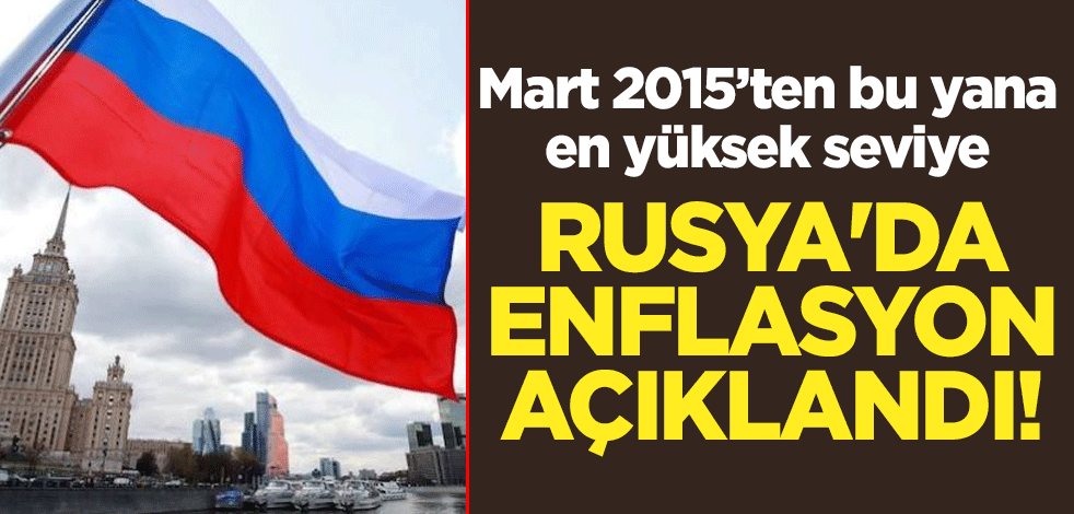 Rusya'da enflasyon açıklandı! Mart 2015’ten bu yana en yüksek seviye